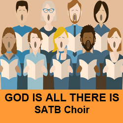 God Is All There Is-SATB Choir