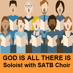 God Is All There Is-Soloist with SATB Choir